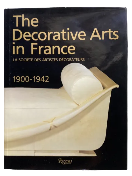 The Decorative Arts in France : La Société des Artistes Décorateurs 1900-1942