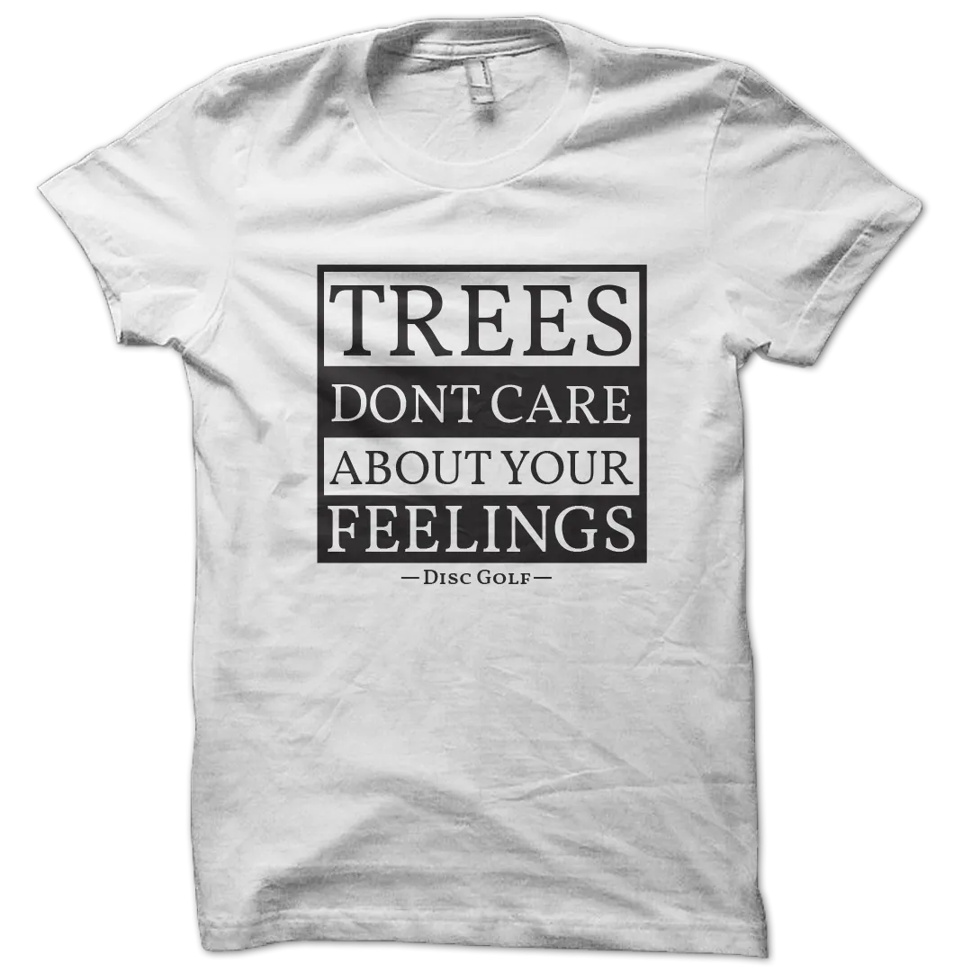 Trees Dont Care About Your Feelings Disc Golf Shirt