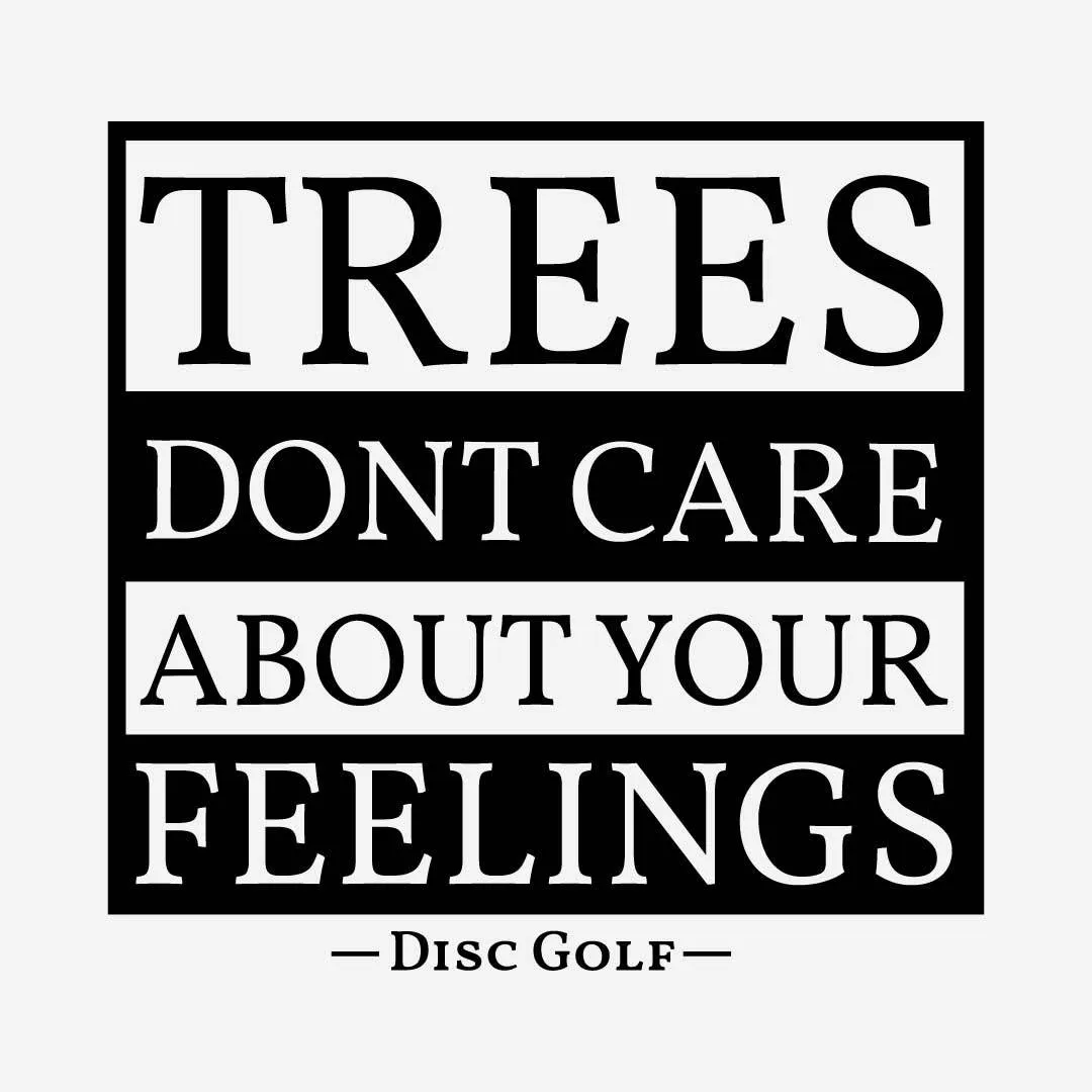 Trees Dont Care About Your Feelings Disc Golf Shirt